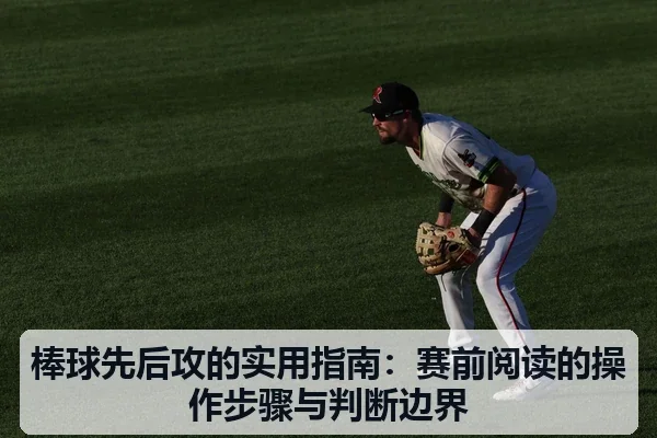 棒球先后攻的实用指南：赛前阅读的操作步骤与判断边界